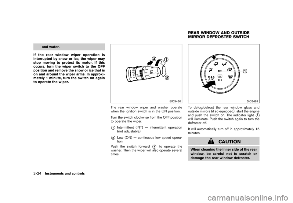 NISSAN ROGUE 2008 1.G Owners Manual Black plate (90,1)
Model "S35-D" EDITED: 2007/ 12/ 19
and water.
If the rear window wiper operation is
interrupted by snow or ice, the wiper may
stop moving to protect its motor. If this
occurs, turn 