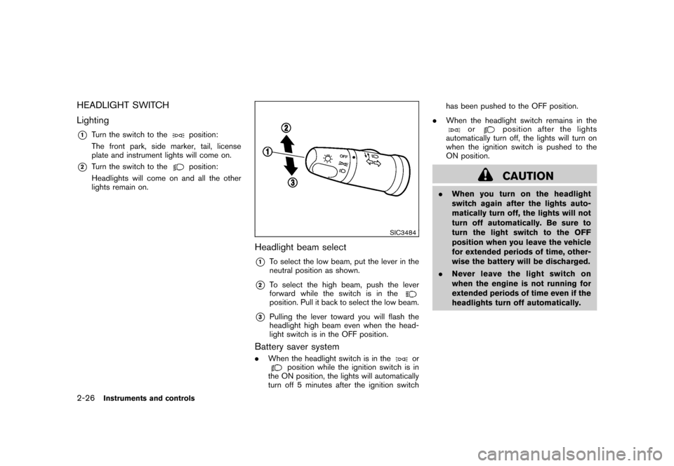NISSAN ROGUE 2008 1.G Owners Manual Black plate (92,1)
Model "S35-D" EDITED: 2007/ 12/ 19
HEADLIGHT SWITCH
Lighting*1
Turn the switch to the
position:
The front park, side marker, tail, license
plate and instrument lights will come on.
