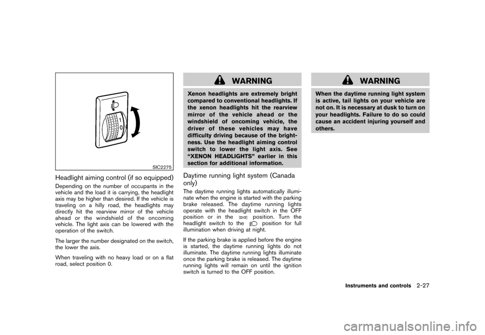NISSAN ROGUE 2008 1.G Owners Manual Black plate (93,1)
Model "S35-D" EDITED: 2007/ 12/ 19
SIC2275
Headlight aiming control (if so equipped)Depending on the number of occupants in the
vehicle and the load it is carrying, the headlight
ax