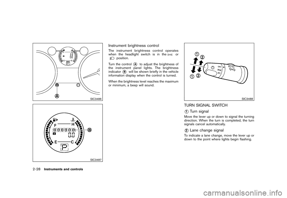 NISSAN ROGUE 2008 1.G Owners Manual Black plate (94,1)
Model "S35-D" EDITED: 2007/ 12/ 19
SIC3486SIC3487
Instrument brightness controlThe instrument brightness control operates
when the headlight switch is in the
or
position.
Turn the c NISSAN ROGUE 2008 1.G Owners Manual Black plate (94,1)
Model "S35-D" EDITED: 2007/ 12/ 19
SIC3486SIC3487
Instrument brightness controlThe instrument brightness control operates
when the headlight switch is in the
or
position.
Turn the c