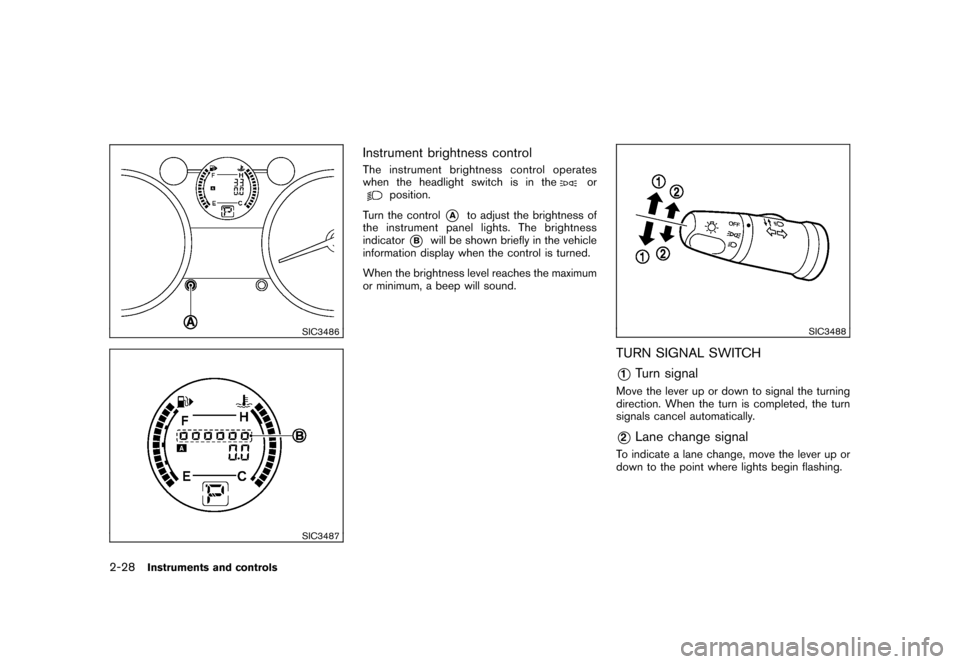 NISSAN ROGUE 2008 1.G Owners Manual Black plate (94,1)
Model "S35-D" EDITED: 2007/ 12/ 19
SIC3486SIC3487
Instrument brightness controlThe instrument brightness control operates
when the headlight switch is in the
or
position.
Turn the c