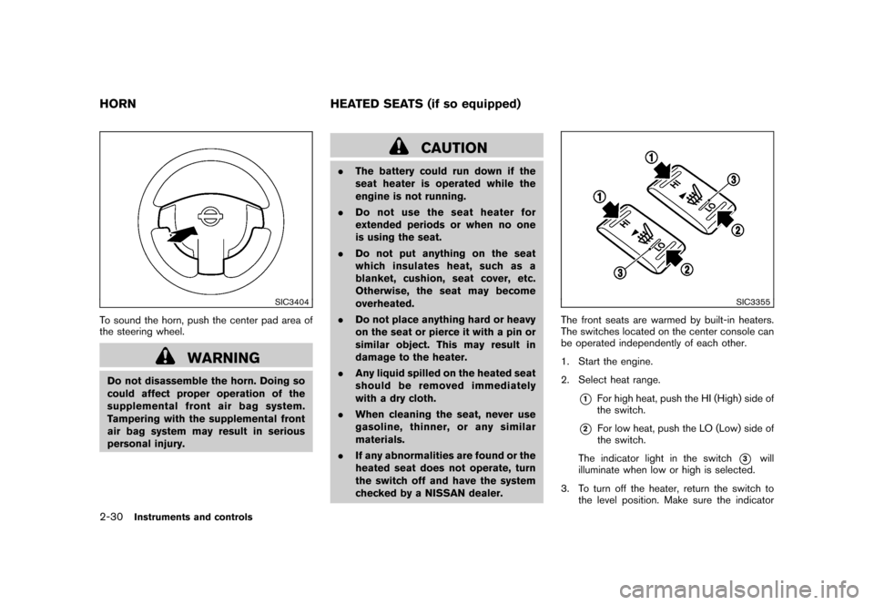 NISSAN ROGUE 2008 1.G Owners Manual Black plate (96,1)
Model "S35-D" EDITED: 2007/ 12/ 19
SIC3404
To sound the horn, push the center pad area of
the steering wheel.
WARNING
Do not disassemble the horn. Doing so
could affect proper opera NISSAN ROGUE 2008 1.G Owners Manual Black plate (96,1)
Model "S35-D" EDITED: 2007/ 12/ 19
SIC3404
To sound the horn, push the center pad area of
the steering wheel.
WARNING
Do not disassemble the horn. Doing so
could affect proper opera