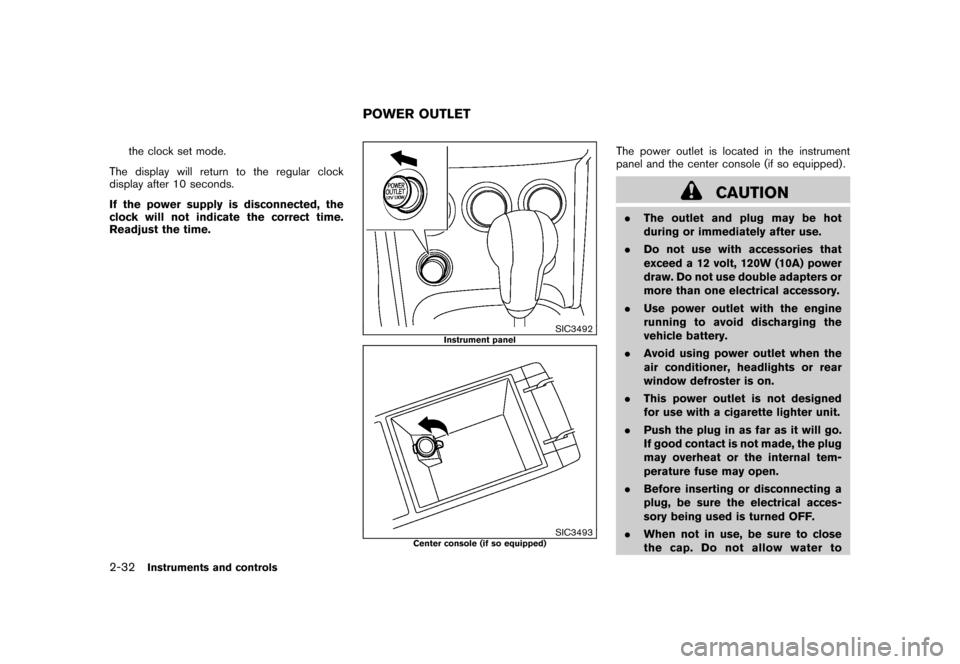 NISSAN ROGUE 2008 1.G Owners Manual Black plate (98,1)
Model "S35-D" EDITED: 2007/ 12/ 19
the clock set mode.
The display will return to the regular clock
display after 10 seconds.
If the power supply is disconnected, the
clock will not