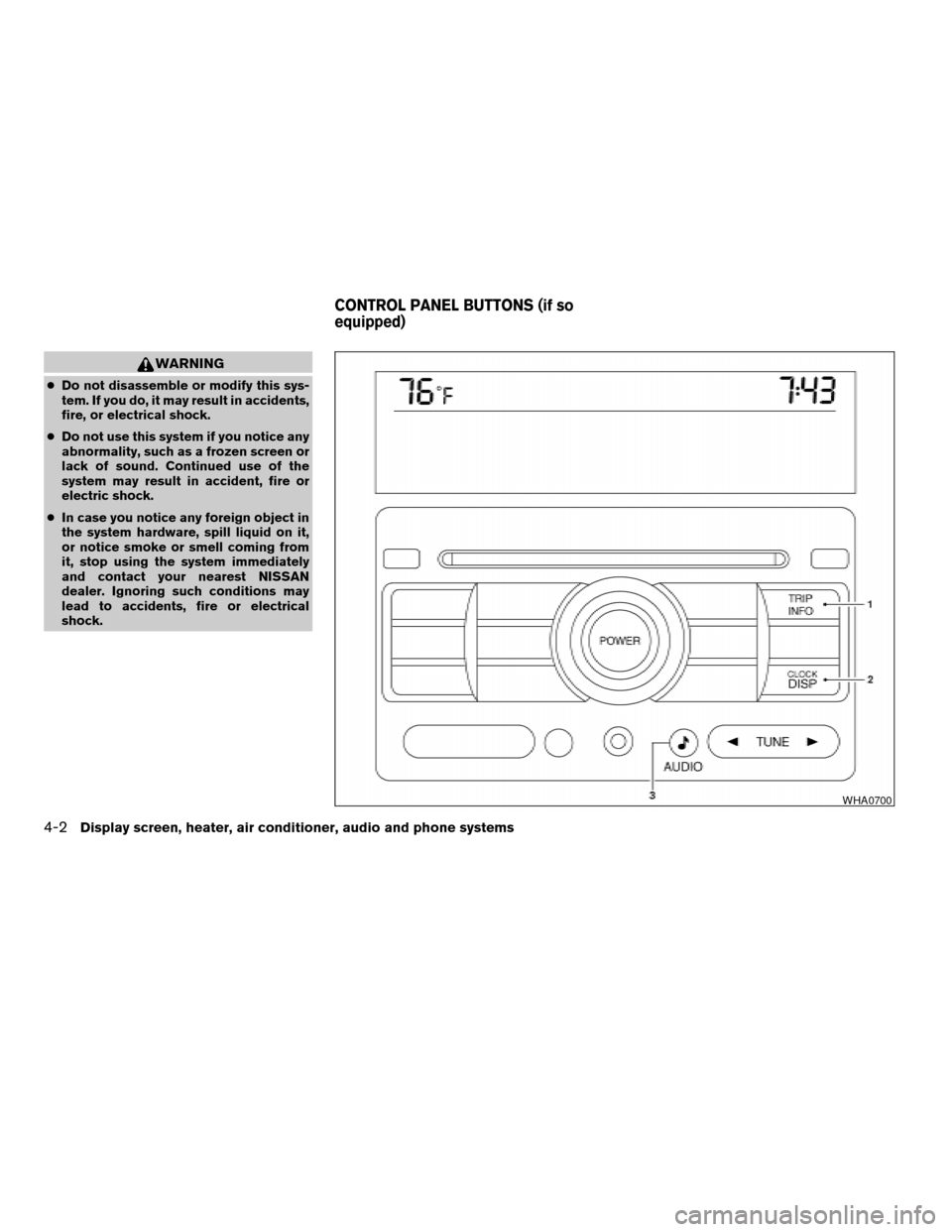 NISSAN SENTRA 2008 B16 / 6.G Owners Manual WARNING
cDo not disassemble or modify this sys-
tem. If you do, it may result in accidents,
fire, or electrical shock.
cDo not use this system if you notice any
abnormality, such as a frozen screen or NISSAN SENTRA 2008 B16 / 6.G Owners Manual WARNING
cDo not disassemble or modify this sys-
tem. If you do, it may result in accidents,
fire, or electrical shock.
cDo not use this system if you notice any
abnormality, such as a frozen screen or