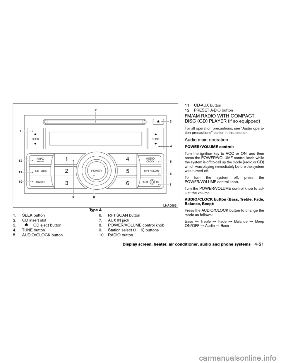NISSAN SENTRA 2008 B16 / 6.G Owners Manual 1. SEEK button
2. CD insert slot
3.
CD eject button
4. TUNE button
5. AUDIO/CLOCK button6. RPT·SCAN button
7. AUX IN jack
8. POWER/VOLUME control knob
9. Station select (1 - 6) buttons
10. RADIO butt NISSAN SENTRA 2008 B16 / 6.G Owners Manual 1. SEEK button
2. CD insert slot
3.
CD eject button
4. TUNE button
5. AUDIO/CLOCK button6. RPT·SCAN button
7. AUX IN jack
8. POWER/VOLUME control knob
9. Station select (1 - 6) buttons
10. RADIO butt