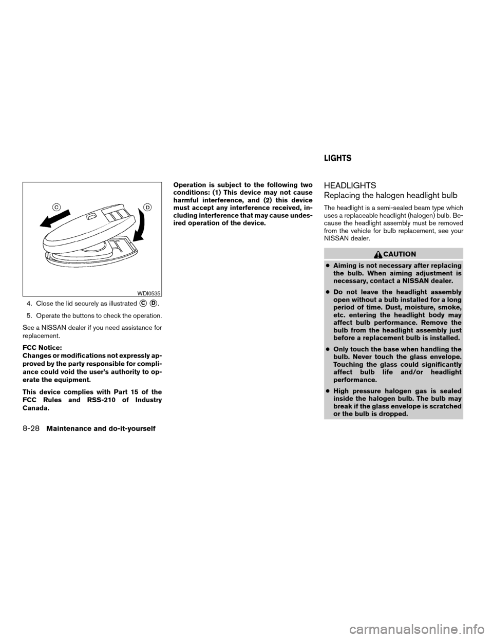 NISSAN SENTRA 2008 B16 / 6.G Service Manual 4. Close the lid securely as illustratedsCsD.
5. Operate the buttons to check the operation.
See a NISSAN dealer if you need assistance for
replacement.
FCC Notice:
Changes or modifications not expres