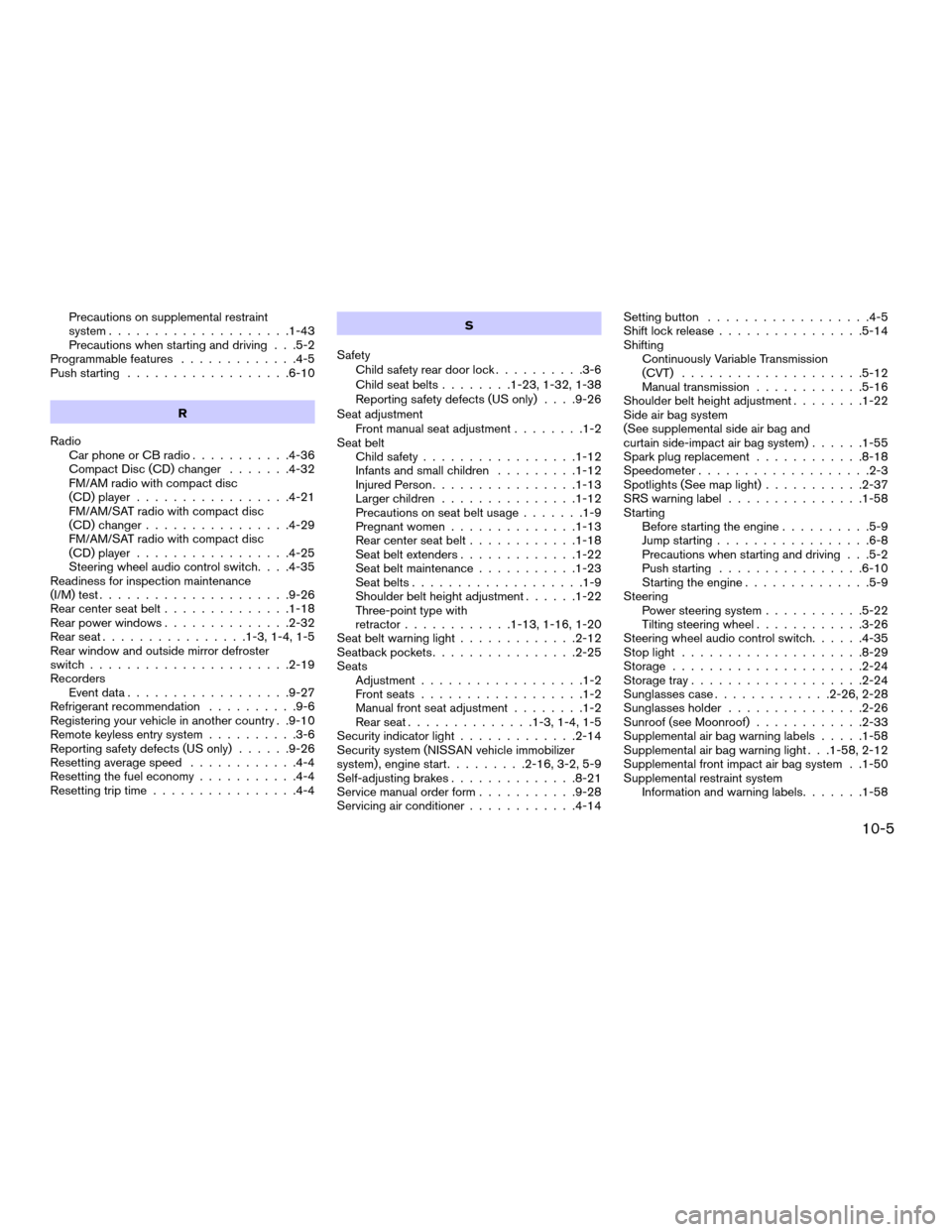 NISSAN SENTRA 2008 B16 / 6.G Manual Online Precautions on supplemental restraint
system....................1-43
Precautions when starting and driving . . .5-2
Programmable features.............4-5
Push starting..................6-10
R
Radio
Ca