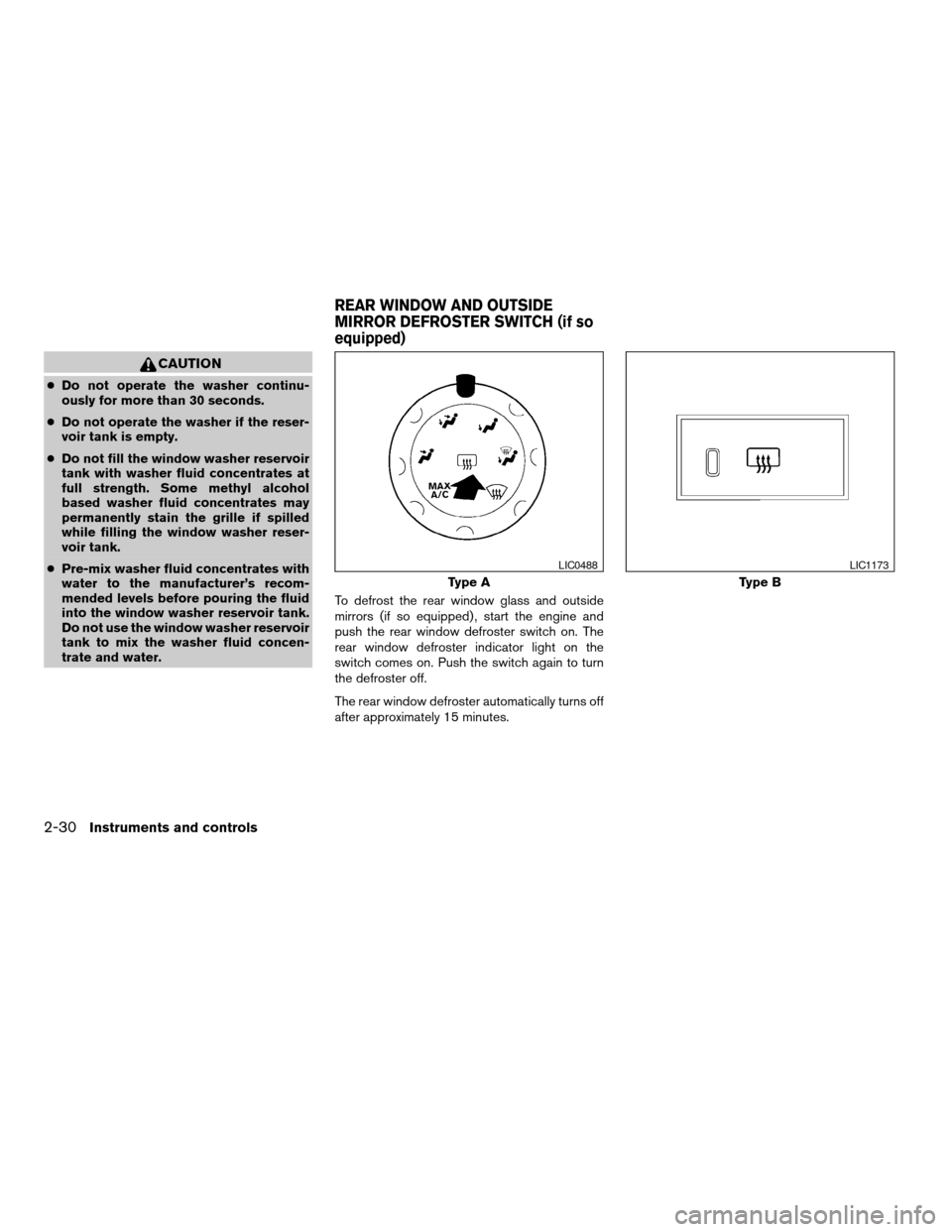 NISSAN TITAN 2008 1.G Owners Manual CAUTION
cDo not operate the washer continu-
ously for more than 30 seconds.
cDo not operate the washer if the reser-
voir tank is empty.
cDo not fill the window washer reservoir
tank with washer fluid