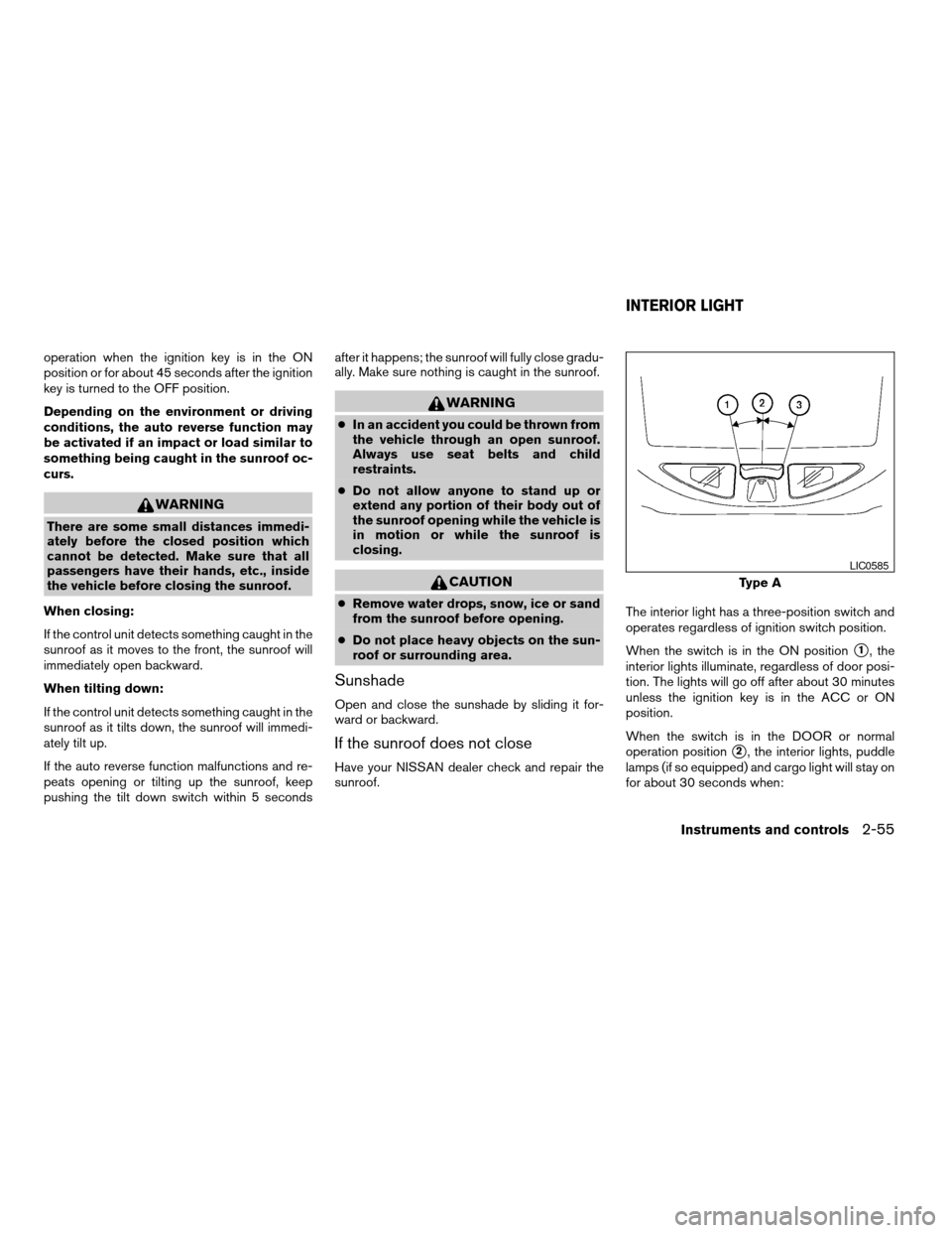 NISSAN TITAN 2008 1.G Owners Manual operation when the ignition key is in the ON
position or for about 45 seconds after the ignition
key is turned to the OFF position.
Depending on the environment or driving
conditions, the auto reverse