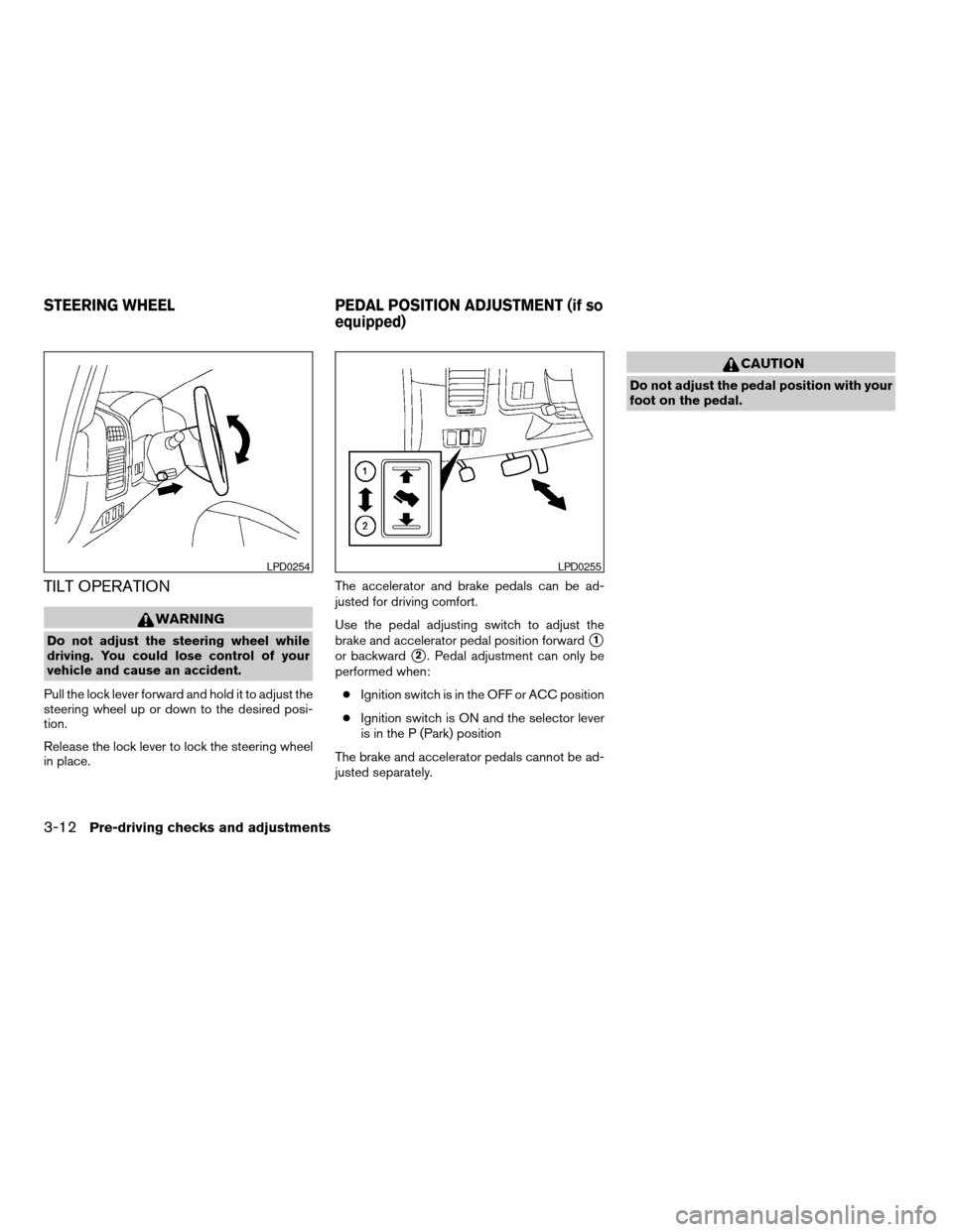 NISSAN TITAN 2008 1.G Owners Manual TILT OPERATION
WARNING
Do not adjust the steering wheel while
driving. You could lose control of your
vehicle and cause an accident.
Pull the lock lever forward and hold it to adjust the
steering whee