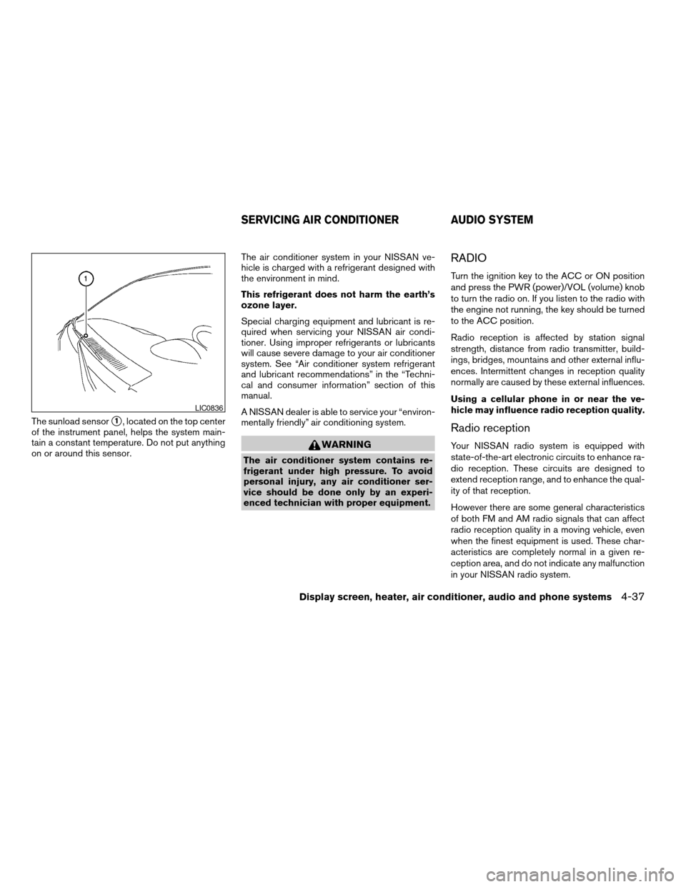 NISSAN TITAN 2008 1.G Owners Manual The sunload sensors1, located on the top center
of the instrument panel, helps the system main-
tain a constant temperature. Do not put anything
on or around this sensor.The air conditioner system in 