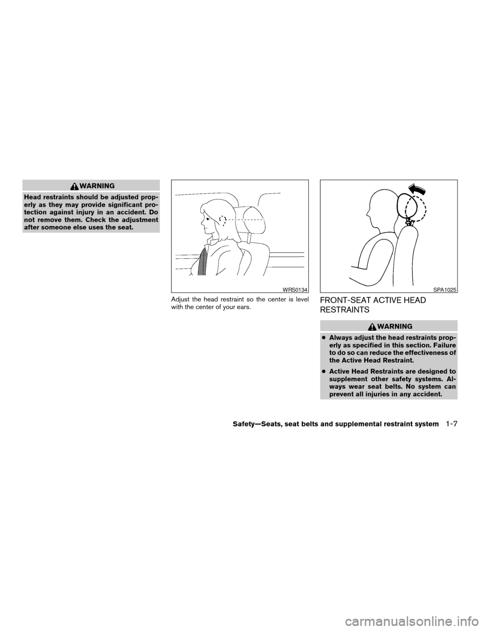 NISSAN TITAN 2008 1.G Owners Manual WARNING
Head restraints should be adjusted prop-
erly as they may provide significant pro-
tection against injury in an accident. Do
not remove them. Check the adjustment
after someone else uses the s