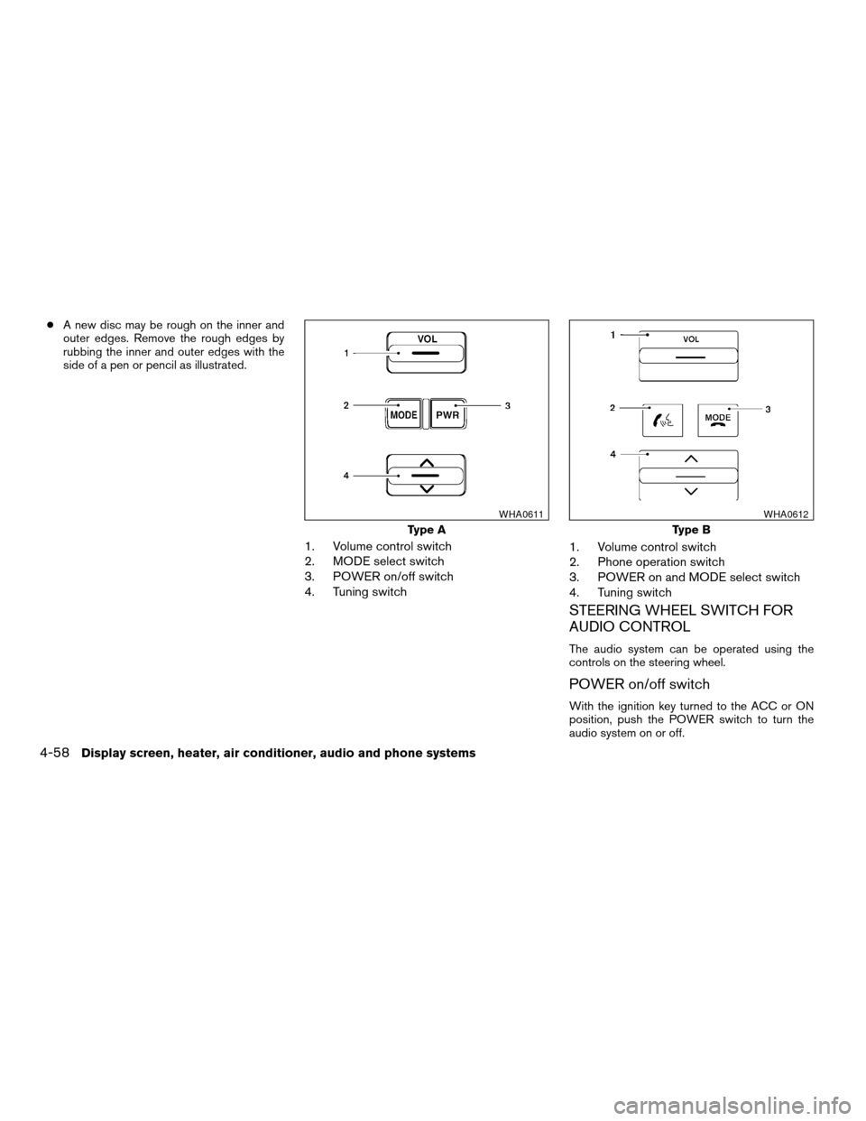 NISSAN TITAN 2008 1.G Owners Manual cA new disc may be rough on the inner and
outer edges. Remove the rough edges by
rubbing the inner and outer edges with the
side of a pen or pencil as illustrated.
1. Volume control switch
2. MODE sel