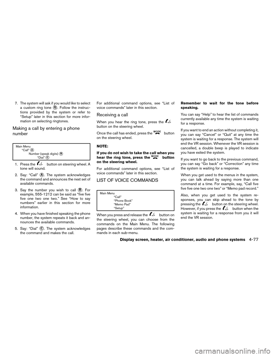 NISSAN TITAN 2008 1.G User Guide 7. The system will ask if you would like to select
a custom ring tone
sG. Follow the instruc-
tions provided by the system or refer to
“Setup” later in this section for more infor-
mation on selec