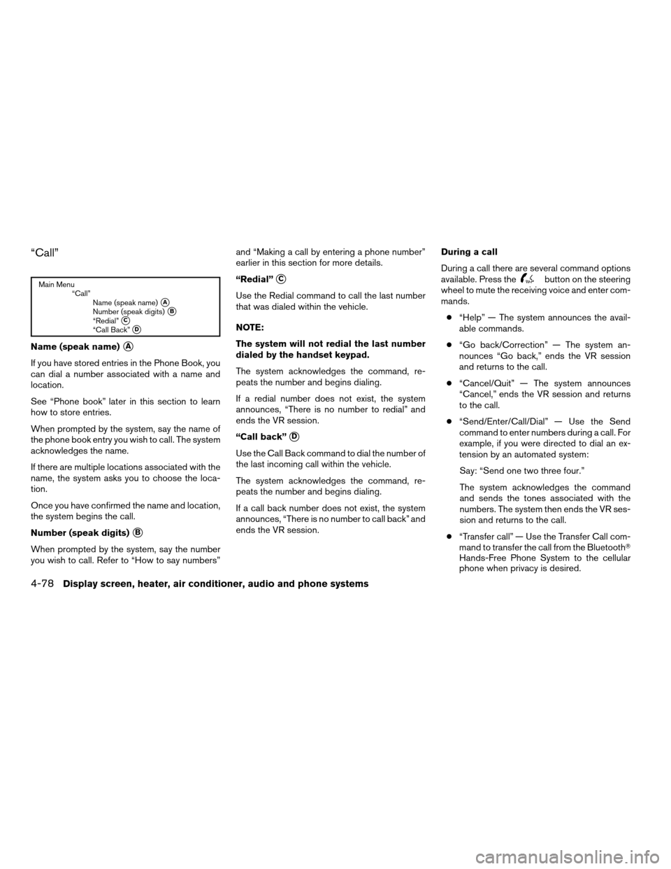 NISSAN TITAN 2008 1.G Owners Manual “Call”
Main Menu
“Call”
Name (speak name)
sANumber (speak digits)sB“Redial”sC“Call Back”sD
Name (speak name)sA
If you have stored entries in the Phone Book, you
can dial a number assoc