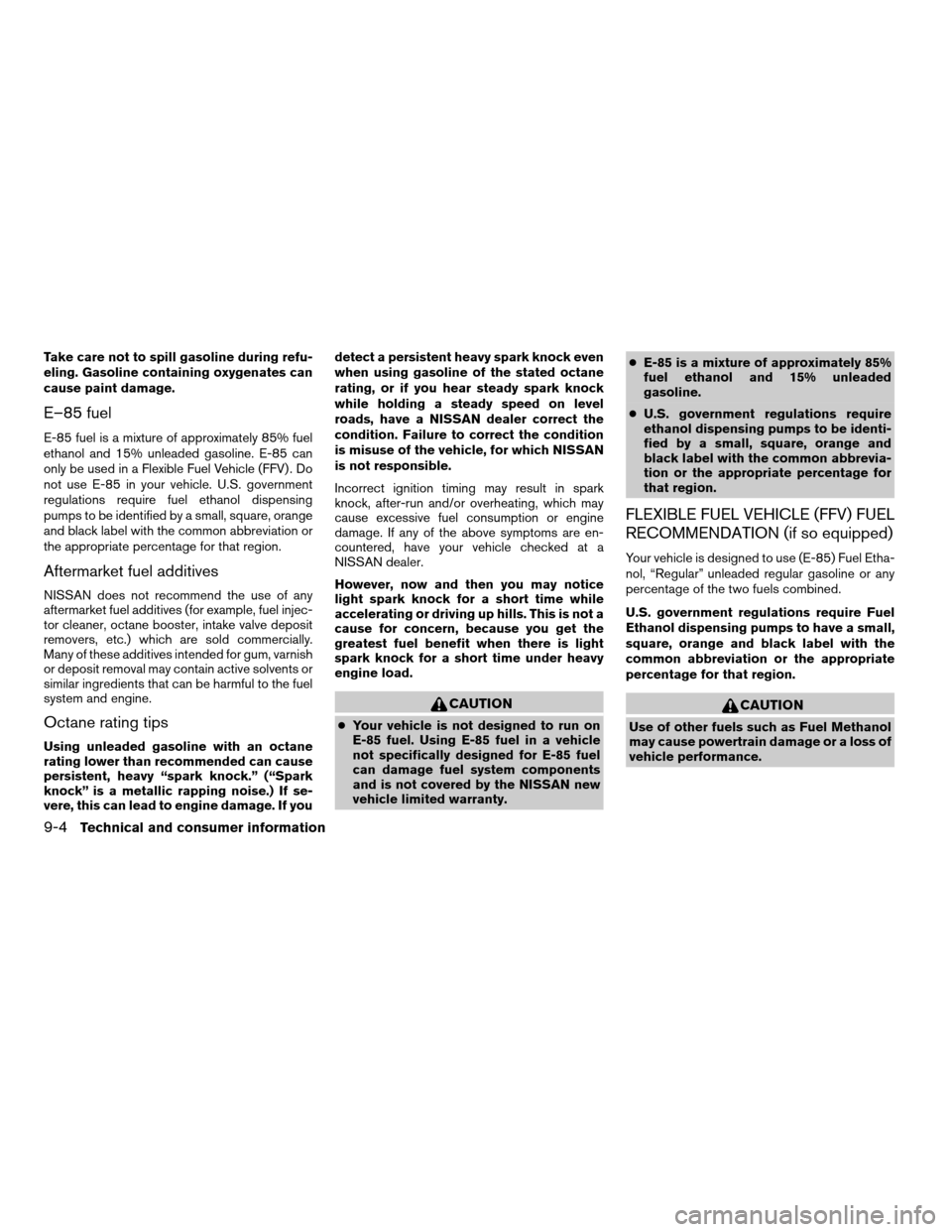 NISSAN TITAN 2008 1.G Owners Manual Take care not to spill gasoline during refu-
eling. Gasoline containing oxygenates can
cause paint damage.
E–85 fuel
E-85 fuel is a mixture of approximately 85% fuel
ethanol and 15% unleaded gasolin NISSAN TITAN 2008 1.G Owners Manual Take care not to spill gasoline during refu-
eling. Gasoline containing oxygenates can
cause paint damage.
E–85 fuel
E-85 fuel is a mixture of approximately 85% fuel
ethanol and 15% unleaded gasolin