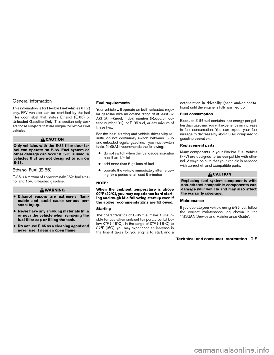 NISSAN TITAN 2008 1.G Owners Manual General information
This information is for Flexible Fuel vehicles (FFV)
only. FFV vehicles can be identified by the fuel
filler door label that states Ethanol (E-85) or
Unleaded Gasoline Only. This s NISSAN TITAN 2008 1.G Owners Manual General information
This information is for Flexible Fuel vehicles (FFV)
only. FFV vehicles can be identified by the fuel
filler door label that states Ethanol (E-85) or
Unleaded Gasoline Only. This s
