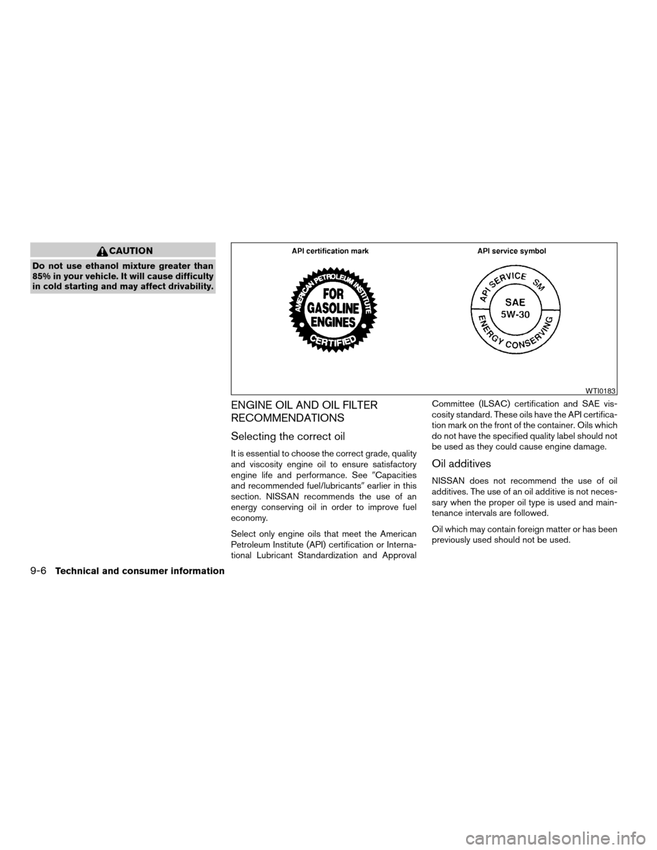 NISSAN TITAN 2008 1.G Owners Manual CAUTION
Do not use ethanol mixture greater than
85% in your vehicle. It will cause difficulty
in cold starting and may affect drivability.
ENGINE OIL AND OIL FILTER
RECOMMENDATIONS
Selecting the corre