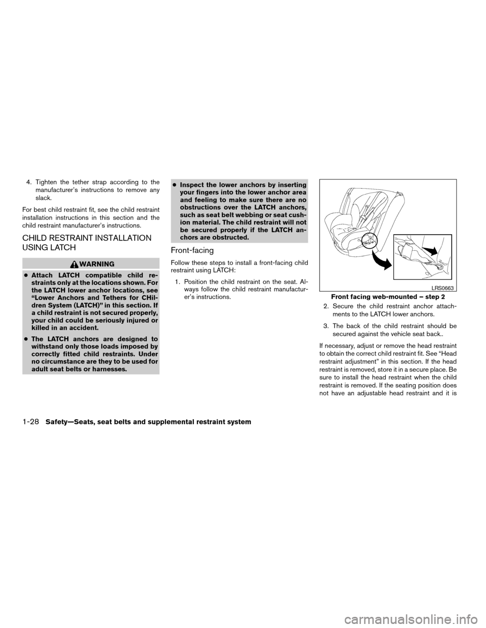 NISSAN TITAN 2008 1.G Service Manual 4. Tighten the tether strap according to the
manufacturer’s instructions to remove any
slack.
For best child restraint fit, see the child restraint
installation instructions in this section and the
