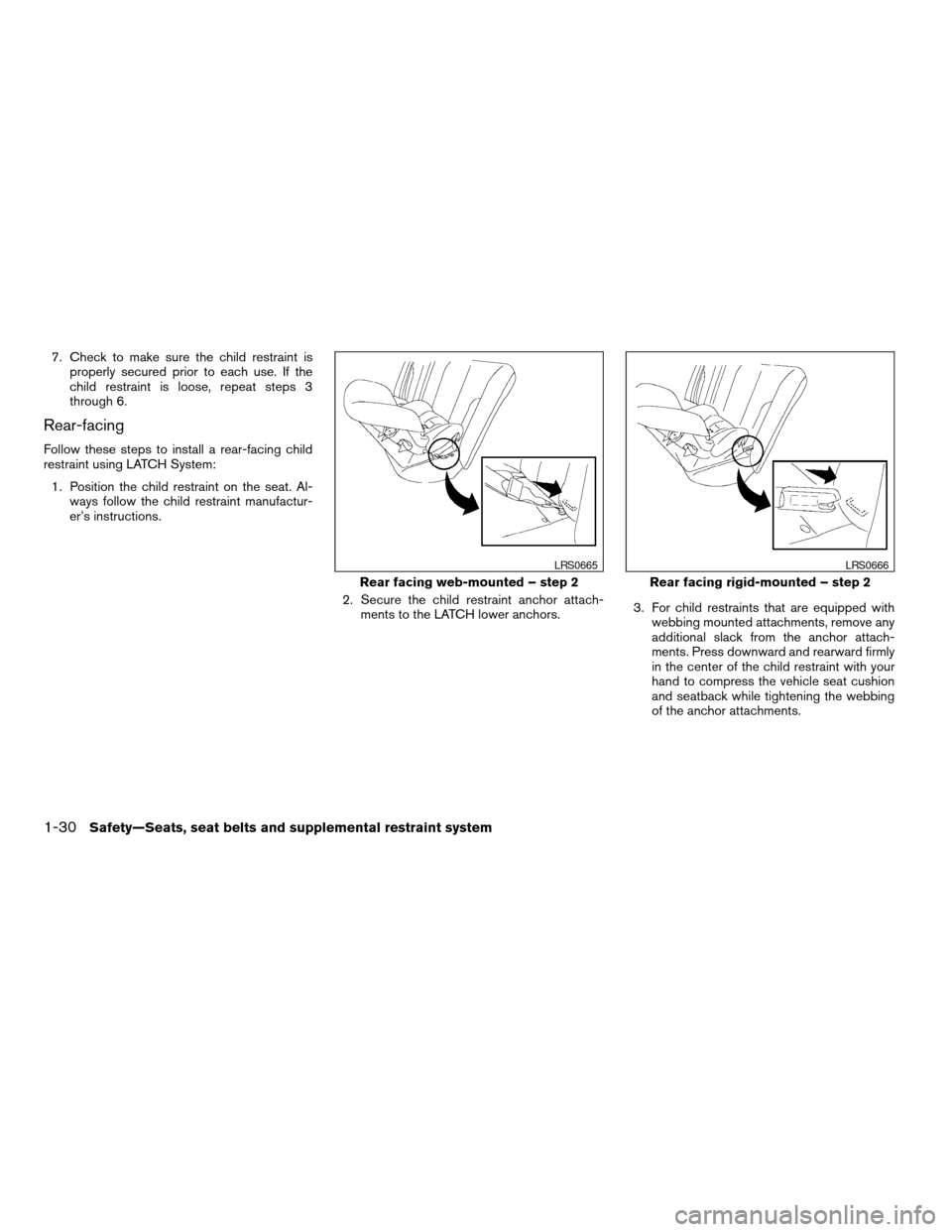 NISSAN TITAN 2008 1.G Service Manual 7. Check to make sure the child restraint is
properly secured prior to each use. If the
child restraint is loose, repeat steps 3
through 6.
Rear-facing
Follow these steps to install a rear-facing chil