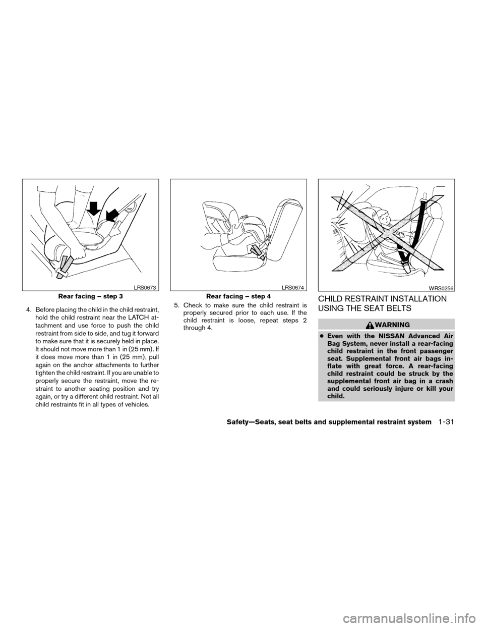 NISSAN TITAN 2008 1.G Service Manual 4. Before placing the child in the child restraint,
hold the child restraint near the LATCH at-
tachment and use force to push the child
restraint from side to side, and tug it forward
to make sure th NISSAN TITAN 2008 1.G Service Manual 4. Before placing the child in the child restraint,
hold the child restraint near the LATCH at-
tachment and use force to push the child
restraint from side to side, and tug it forward
to make sure th