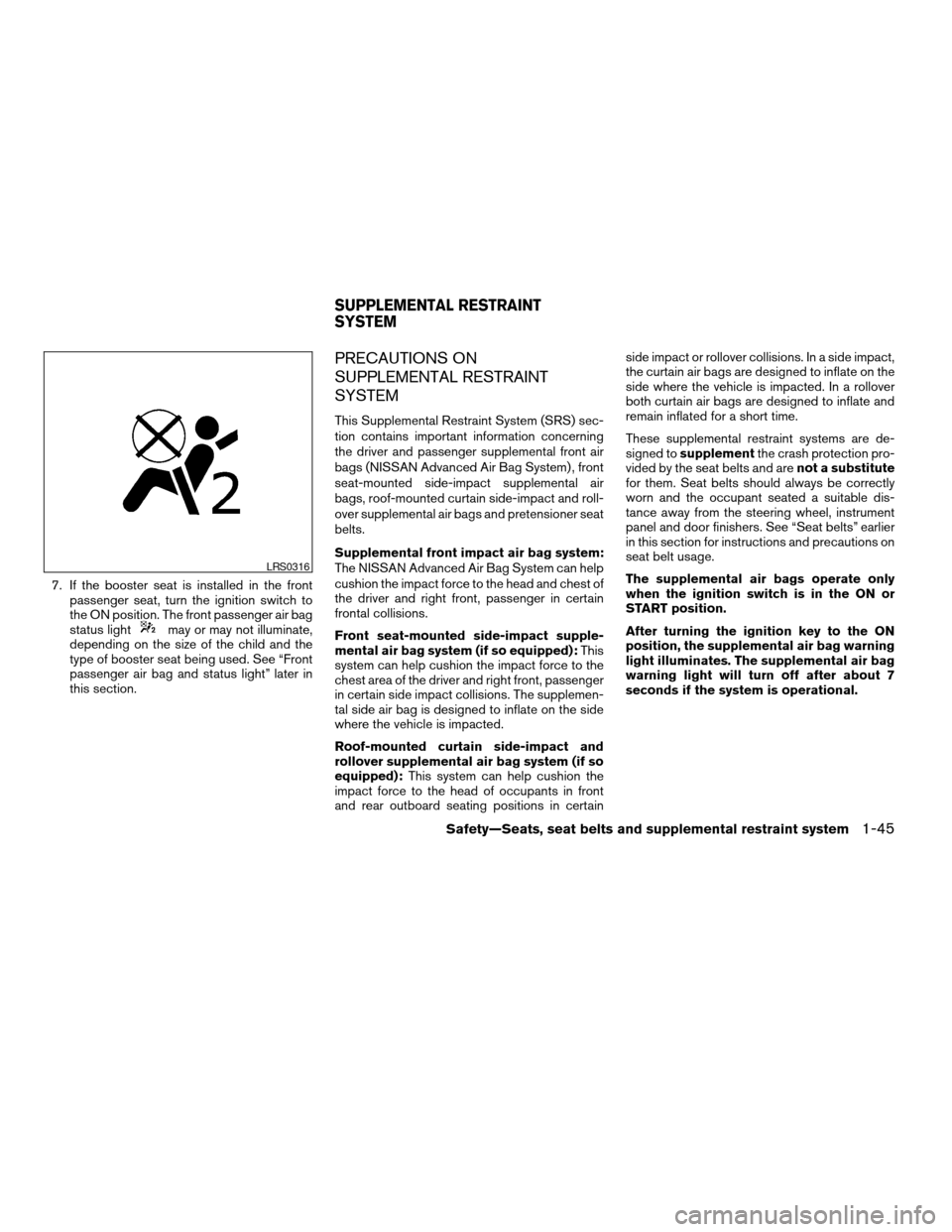 NISSAN TITAN 2008 1.G Repair Manual 7. If the booster seat is installed in the front
passenger seat, turn the ignition switch to
the ON position. The front passenger air bag
status light
may or may not illuminate,
depending on the size 