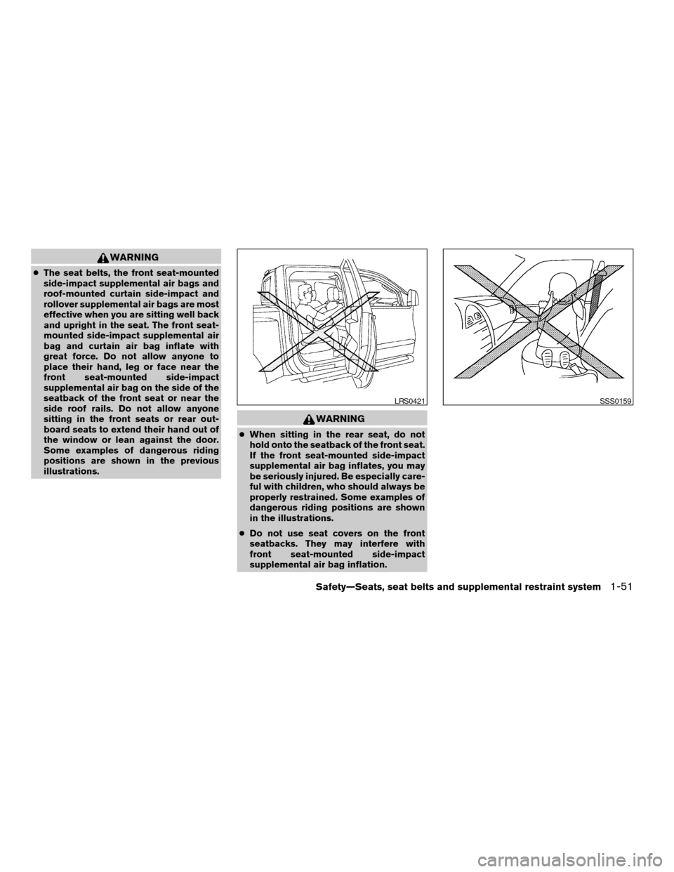 NISSAN TITAN 2008 1.G Owners Manual WARNING
cThe seat belts, the front seat-mounted
side-impact supplemental air bags and
roof-mounted curtain side-impact and
rollover supplemental air bags are most
effective when you are sitting well b