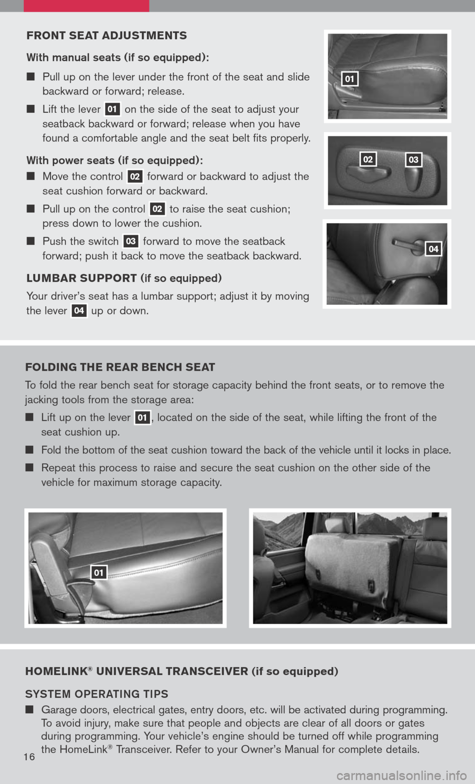 NISSAN TITAN 2008 1.G Quick Reference Guide 
FRONT sEAT ADJ usTMENT s
With manual seats (if so equipped):
	 Pull	 up	on	the	 lever	 under	 the	front	 of	the	 seat	 and	slide	
backward	 or	forward;	 release.	
	Lift	the	 lever	01	on	
the	 s
