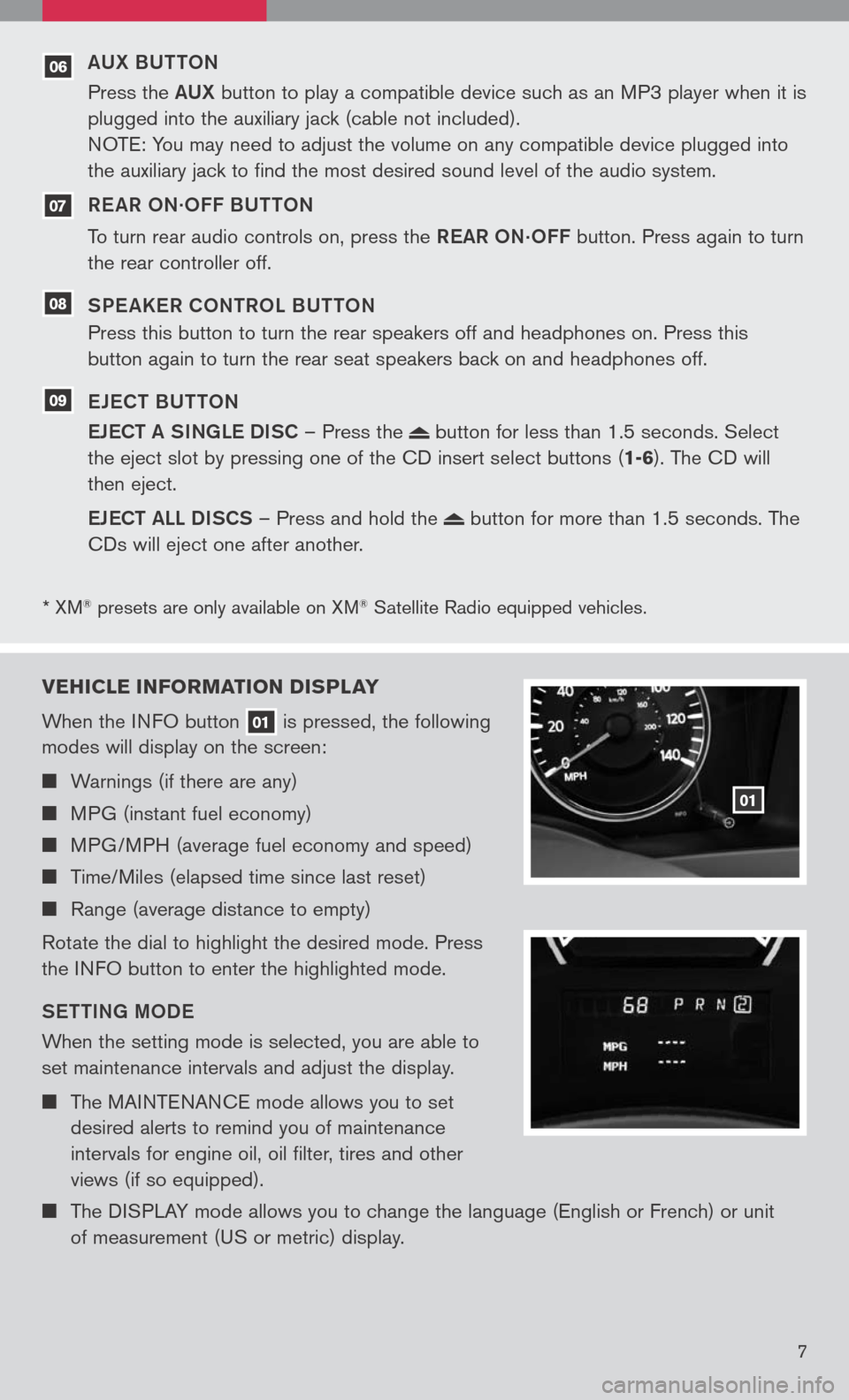 NISSAN TITAN 2008 1.G Quick Reference Guide 
*	XM®	presets	 are	only	 available	 on	XM®	Satellite	 Radio	equipped	 vehicles.
07
06
08
09
VEHICLE INFORMATION DI sPLAY
When	 the	INFO	 button	
01	is	 pressed,	 the	following	
modes	 will	display	