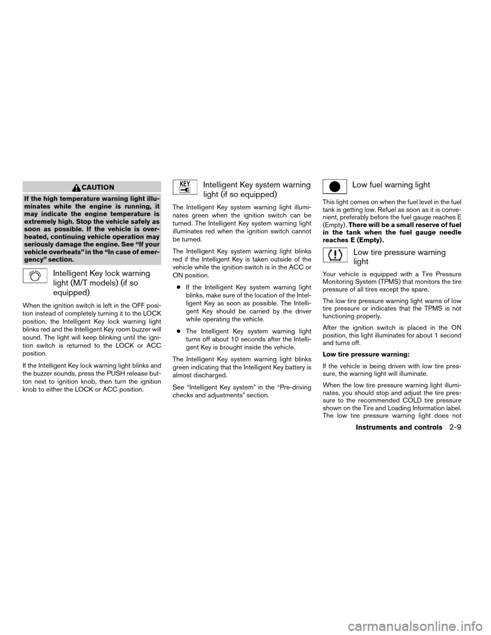 NISSAN VERSA 2008 1.G Manual PDF CAUTION
If the high temperature warning light illu-
minates while the engine is running, it
may indicate the engine temperature is
extremely high. Stop the vehicle safely as
soon as possible. If the v NISSAN VERSA 2008 1.G Manual PDF CAUTION
If the high temperature warning light illu-
minates while the engine is running, it
may indicate the engine temperature is
extremely high. Stop the vehicle safely as
soon as possible. If the v