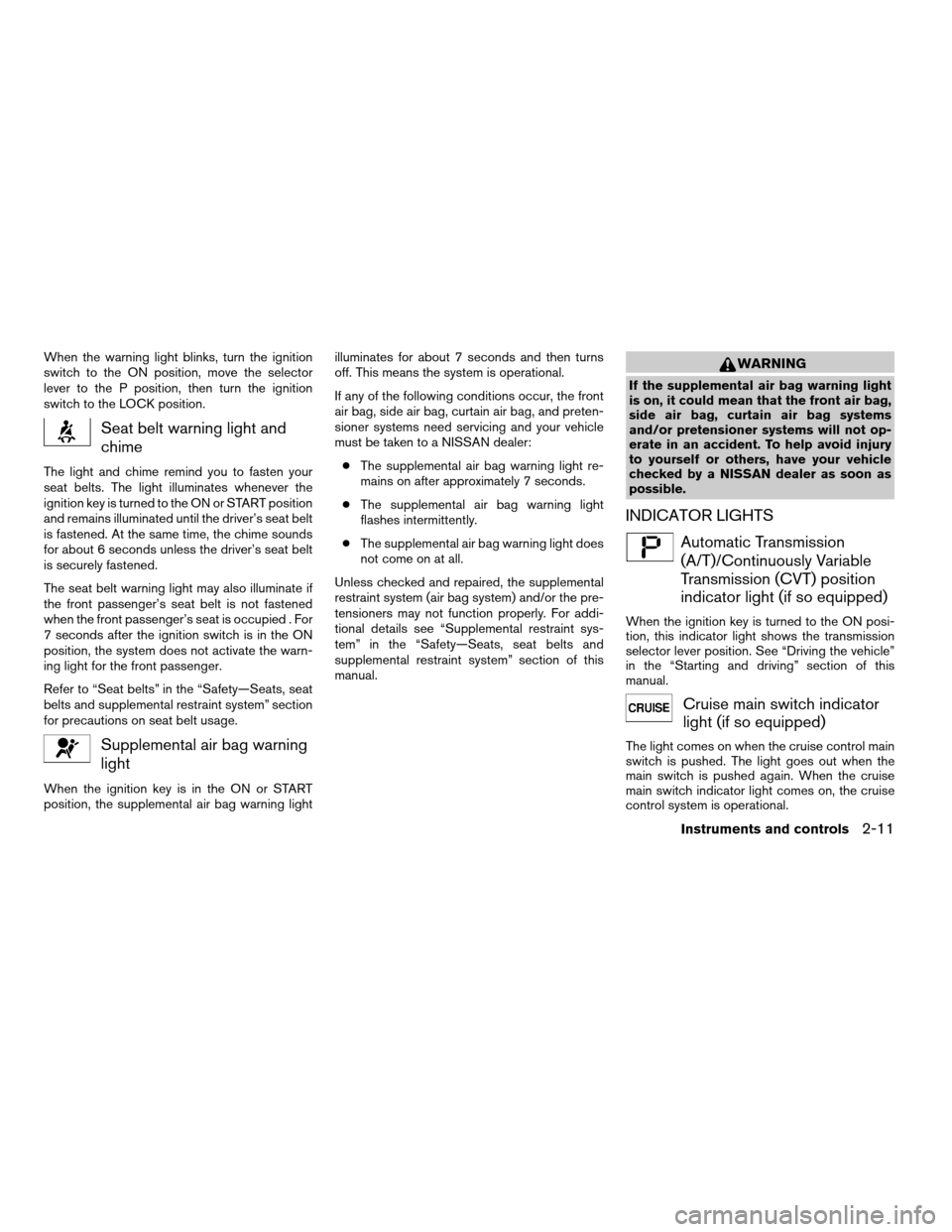 NISSAN VERSA 2008 1.G Manual PDF When the warning light blinks, turn the ignition
switch to the ON position, move the selector
lever to the P position, then turn the ignition
switch to the LOCK position.
Seat belt warning light and
c