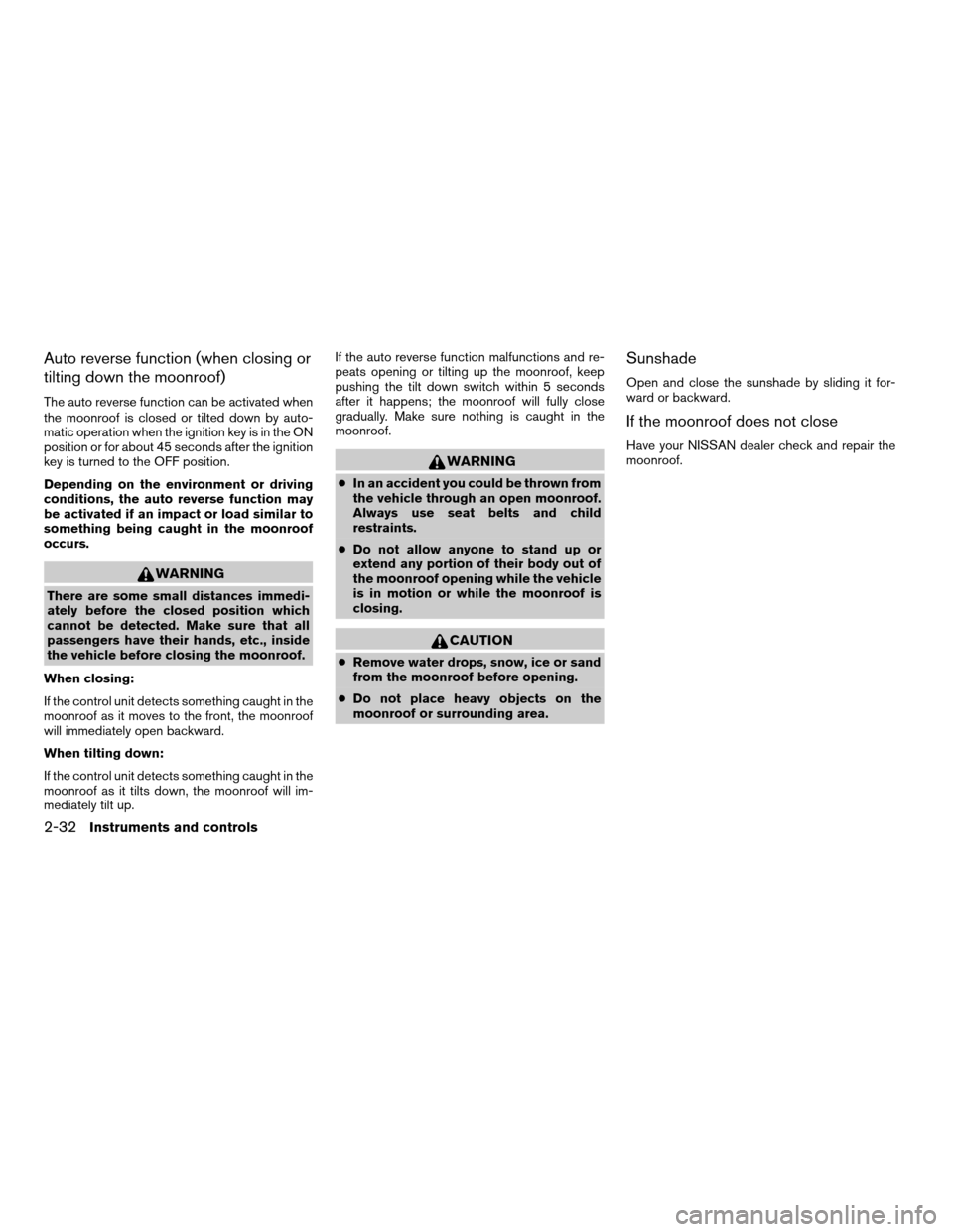 NISSAN VERSA 2008 1.G Owners Manual Auto reverse function (when closing or
tilting down the moonroof)
The auto reverse function can be activated when
the moonroof is closed or tilted down by auto-
matic operation when the ignition key i