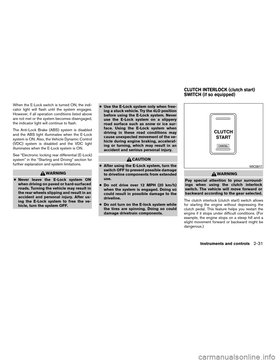 NISSAN XTERRA 2008 N50 / 2.G Owners Manual When the E-Lock switch is turned ON, the indi-
cator light will flash until the system engages.
However, if all operation conditions listed above
are not met or the system becomes disengaged,
the indi NISSAN XTERRA 2008 N50 / 2.G Owners Manual When the E-Lock switch is turned ON, the indi-
cator light will flash until the system engages.
However, if all operation conditions listed above
are not met or the system becomes disengaged,
the indi