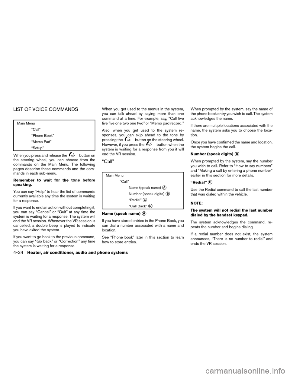 NISSAN XTERRA 2008 N50 / 2.G Owners Manual LIST OF VOICE COMMANDS
Main Menu
“Call”
“Phone Book”
“Memo Pad”
“Setup”
When you press and release thebutton on
the steering wheel, you can choose from the
commands on the Main Menu. T