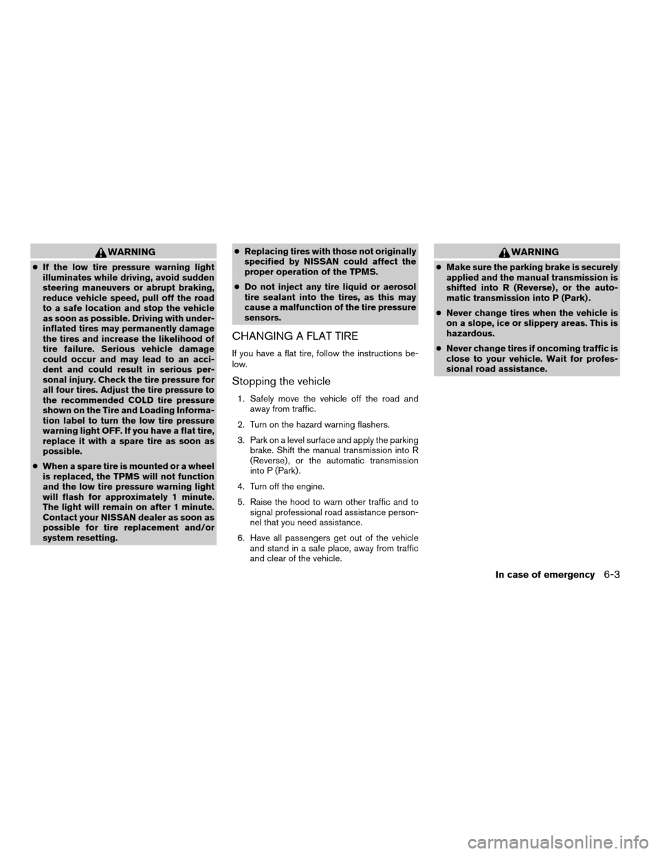 NISSAN XTERRA 2008 N50 / 2.G Owners Manual WARNING
cIf the low tire pressure warning light
illuminates while driving, avoid sudden
steering maneuvers or abrupt braking,
reduce vehicle speed, pull off the road
to a safe location and stop the ve