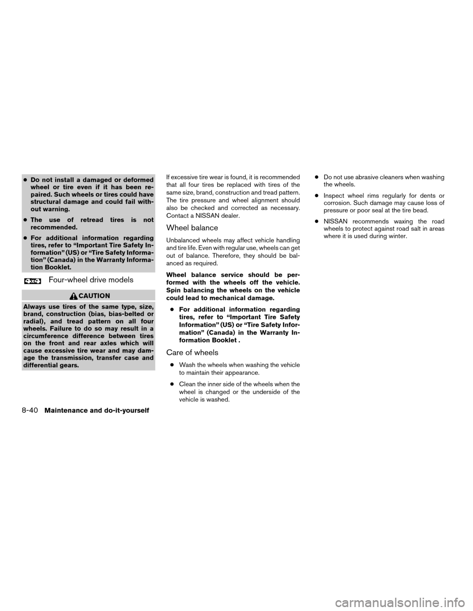 NISSAN XTERRA 2008 N50 / 2.G Owners Manual cDo not install a damaged or deformed
wheel or tire even if it has been re-
paired. Such wheels or tires could have
structural damage and could fail with-
out warning.
cThe use of retread tires is not NISSAN XTERRA 2008 N50 / 2.G Owners Manual cDo not install a damaged or deformed
wheel or tire even if it has been re-
paired. Such wheels or tires could have
structural damage and could fail with-
out warning.
cThe use of retread tires is not