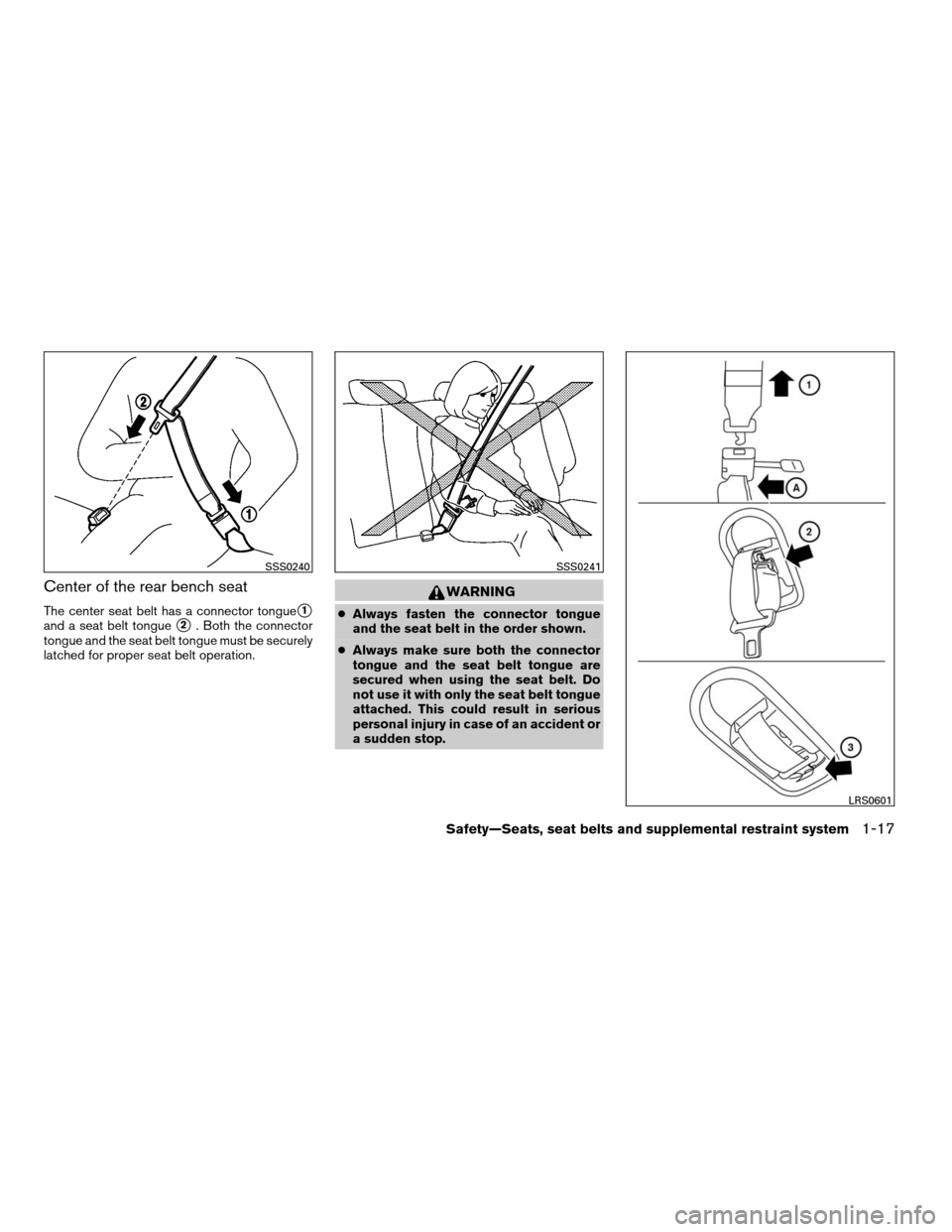 NISSAN XTERRA 2008 N50 / 2.G Owners Guide Center of the rear bench seat
The center seat belt has a connector tongues1
and a seat belt tongues2. Both the connector
tongue and the seat belt tongue must be securely
latched for proper seat belt o NISSAN XTERRA 2008 N50 / 2.G Owners Guide Center of the rear bench seat
The center seat belt has a connector tongues1
and a seat belt tongues2. Both the connector
tongue and the seat belt tongue must be securely
latched for proper seat belt o