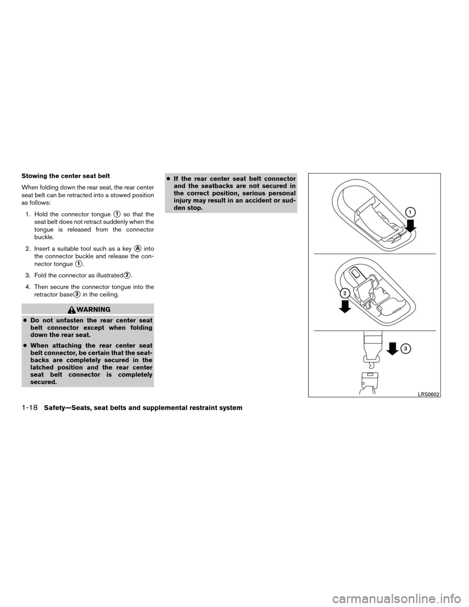 NISSAN XTERRA 2008 N50 / 2.G Owners Guide Stowing the center seat belt
When folding down the rear seat, the rear center
seat belt can be retracted into a stowed position
as follows:
1. Hold the connector tongue
s1so that the
seat belt does no