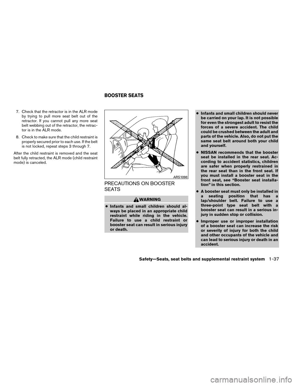 NISSAN XTERRA 2008 N50 / 2.G Owners Manual 7. Check that the retractor is in the ALR mode
by trying to pull more seat belt out of the
retractor. If you cannot pull any more seat
belt webbing out of the retractor, the retrac-
tor is in the ALR 