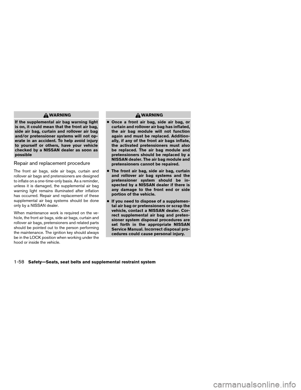 NISSAN XTERRA 2008 N50 / 2.G Manual PDF WARNING
If the supplemental air bag warning light
is on, it could mean that the front air bag,
side air bag, curtain and rollover air bag
and/or pretensioner systems will not op-
erate in an accident. NISSAN XTERRA 2008 N50 / 2.G Manual PDF WARNING
If the supplemental air bag warning light
is on, it could mean that the front air bag,
side air bag, curtain and rollover air bag
and/or pretensioner systems will not op-
erate in an accident.