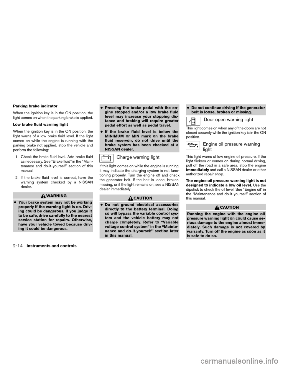 NISSAN XTERRA 2008 N50 / 2.G Manual Online Parking brake indicator
When the ignition key is in the ON position, the
light comes on when the parking brake is applied.
Low brake fluid warning light
When the ignition key is in the ON position, th
