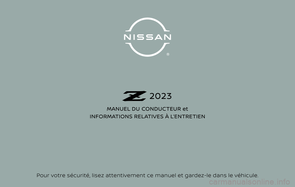 NISSAN Z 2023  Manuel du propriétaire (in French) Pour votre sécurité, lisez attentivement ce manuel et gardez-le dans le véhicule.MANUEL DU CONDUCTEUR et 
INFORMATIONS RELATIVES À L’ENTRETIEN
2023 