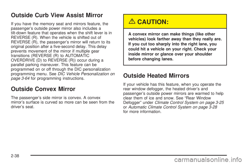 PONTIAC BONNEVILLE 2005  Owners Manual Outside Curb View Assist Mirror
If you have the memory seat and mirrors feature, the
passenger’s outside power mirror also includes a
tilt-down feature that operates when the shift lever is in
REVER