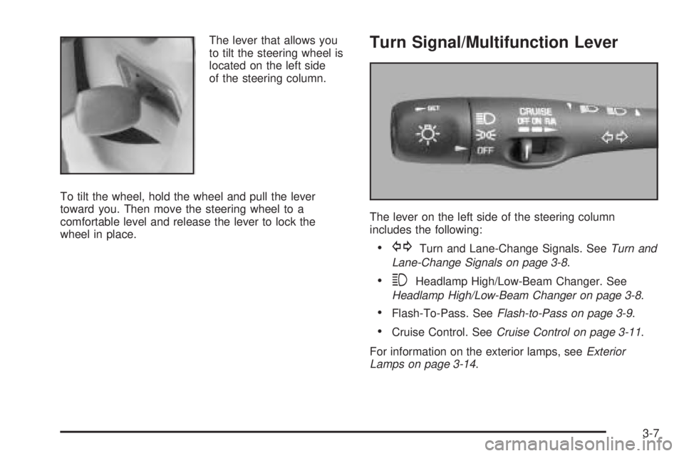 PONTIAC BONNEVILLE 2005  Owners Manual The lever that allows you
to tilt the steering wheel is
located on the left side
of the steering column.
To tilt the wheel, hold the wheel and pull the lever
toward you. Then move the steering wheel t