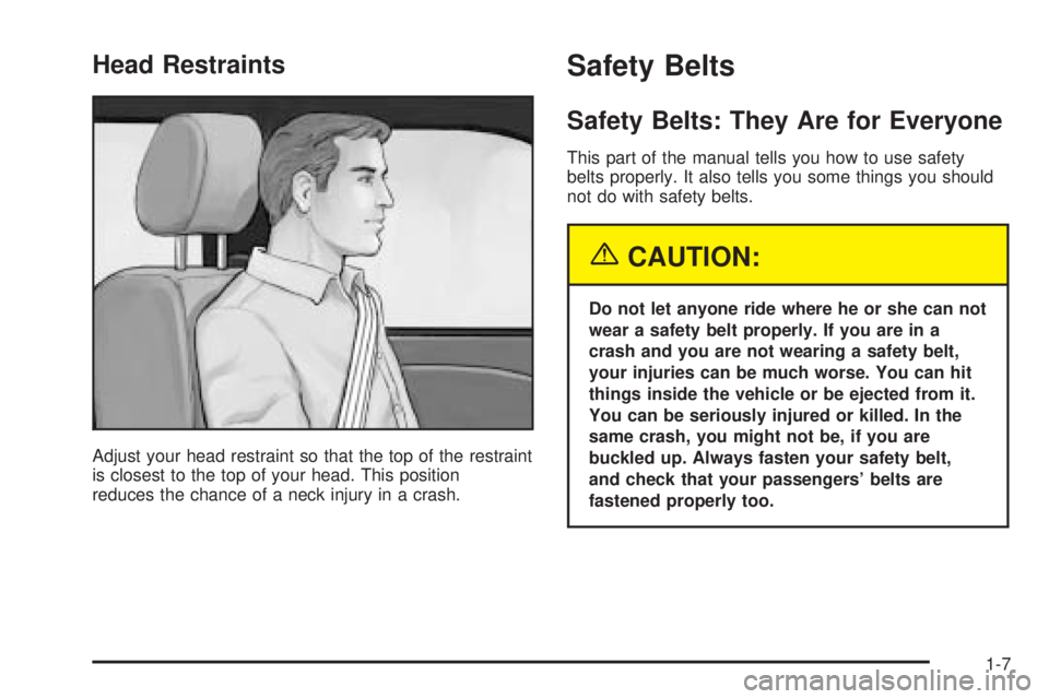 PONTIAC BONNEVILLE 2005 User Guide Head Restraints
Adjust your head restraint so that the top of the restraint
is closest to the top of your head. This position
reduces the chance of a neck injury in a crash.
Safety Belts
Safety Belts: PONTIAC BONNEVILLE 2005 User Guide Head Restraints
Adjust your head restraint so that the top of the restraint
is closest to the top of your head. This position
reduces the chance of a neck injury in a crash.
Safety Belts
Safety Belts: