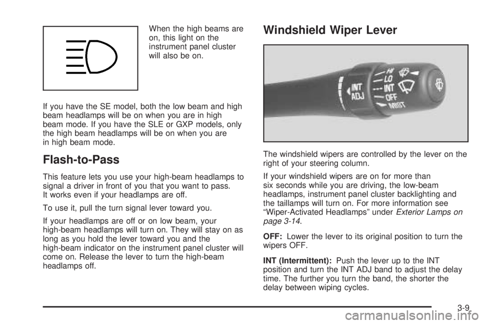 PONTIAC BONNEVILLE 2005  Owners Manual When the high beams are
on, this light on the
instrument panel cluster
will also be on.
If you have the SE model, both the low beam and high
beam headlamps will be on when you are in high
beam mode. I