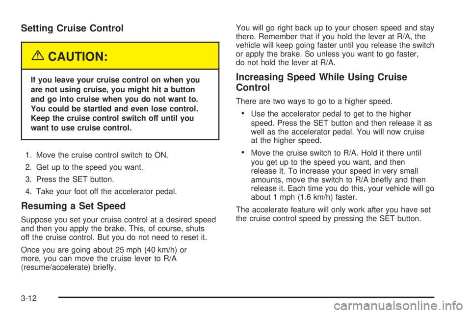 PONTIAC BONNEVILLE 2005  Owners Manual Setting Cruise Control
{CAUTION:
If you leave your cruise control on when you
are not using cruise, you might hit a button
and go into cruise when you do not want to.
You could be startled and even lo