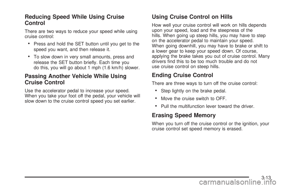 PONTIAC BONNEVILLE 2005  Owners Manual Reducing Speed While Using Cruise
Control
There are two ways to reduce your speed while using
cruise control:
Press and hold the SET button until you get to the
speed you want, and then release it.

