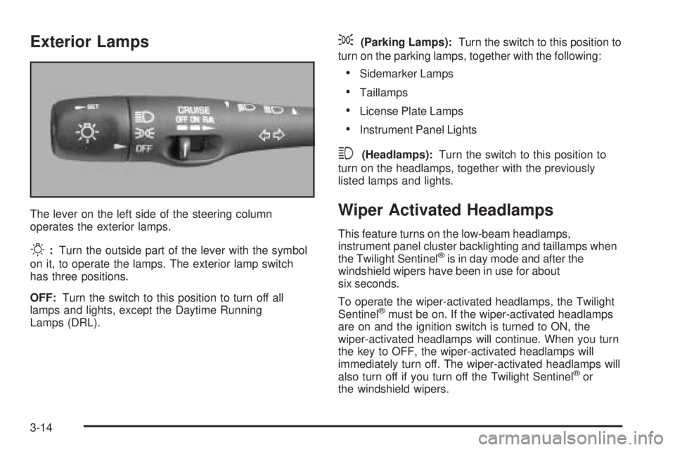 PONTIAC BONNEVILLE 2005  Owners Manual Exterior Lamps
The lever on the left side of the steering column
operates the exterior lamps.
O:Turn the outside part of the lever with the symbol
on it, to operate the lamps. The exterior lamp switch