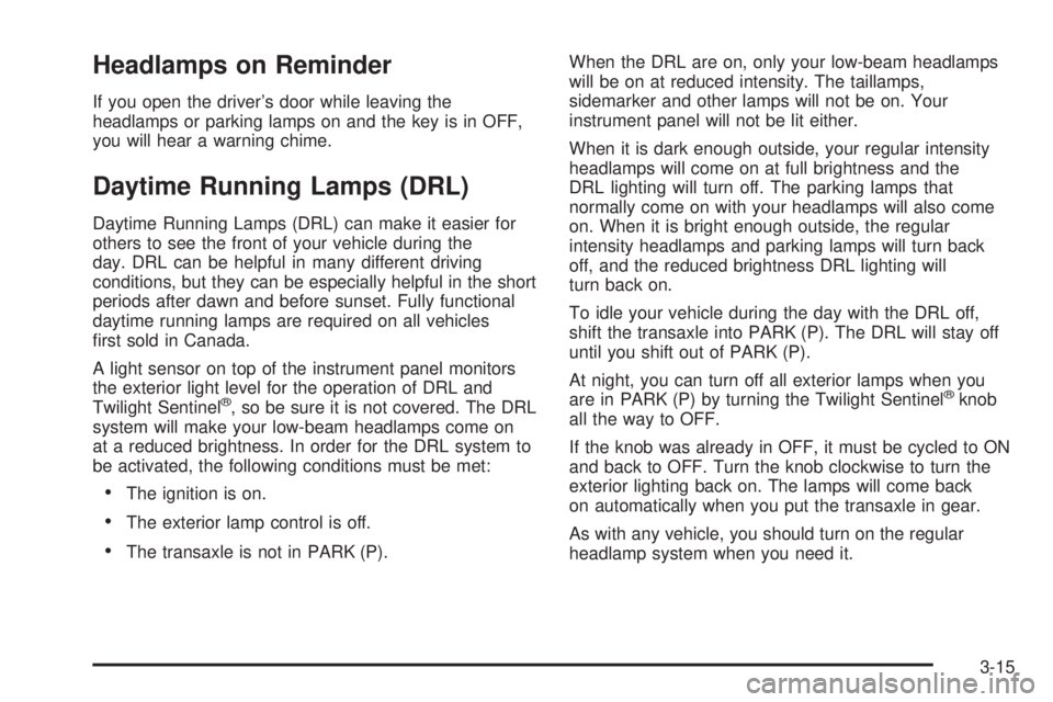 PONTIAC BONNEVILLE 2005  Owners Manual Headlamps on Reminder
If you open the driver’s door while leaving the
headlamps or parking lamps on and the key is in OFF,
you will hear a warning chime.
Daytime Running Lamps (DRL)
Daytime Running 